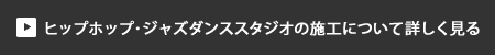 ヒップホップ・ジャズダンススタジオの施工について詳しく見る